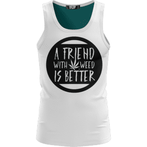 A Friend With Weed Is Better Indeed Marijuana White Tank Top